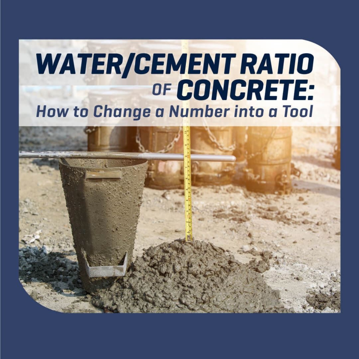 Water/Cement Ratio of Concrete: How to Change a Number into a Tool
